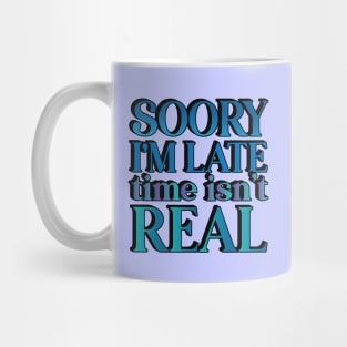 Sorry I'm Late -- Time Isn't Real Mug